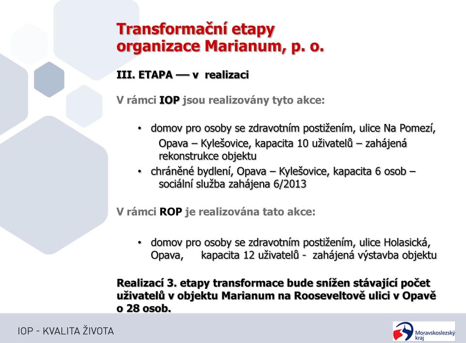 uživatelů zahájená rekonstrukce objektu chráněné bydlení, Opava Kylešovice, kapacita 6 osob sociální služba zahájena 6/2013 V rámci ROP je realizována