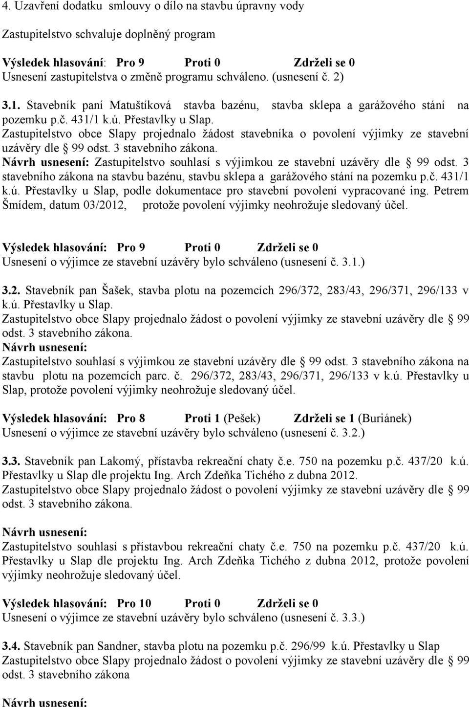 Zastupitelstvo obce Slapy projednalo žádost stavebníka o povolení výjimky ze stavební uzávěry dle 99 Zastupitelstvo souhlasí s výjimkou ze stavební uzávěry dle 99 odst.