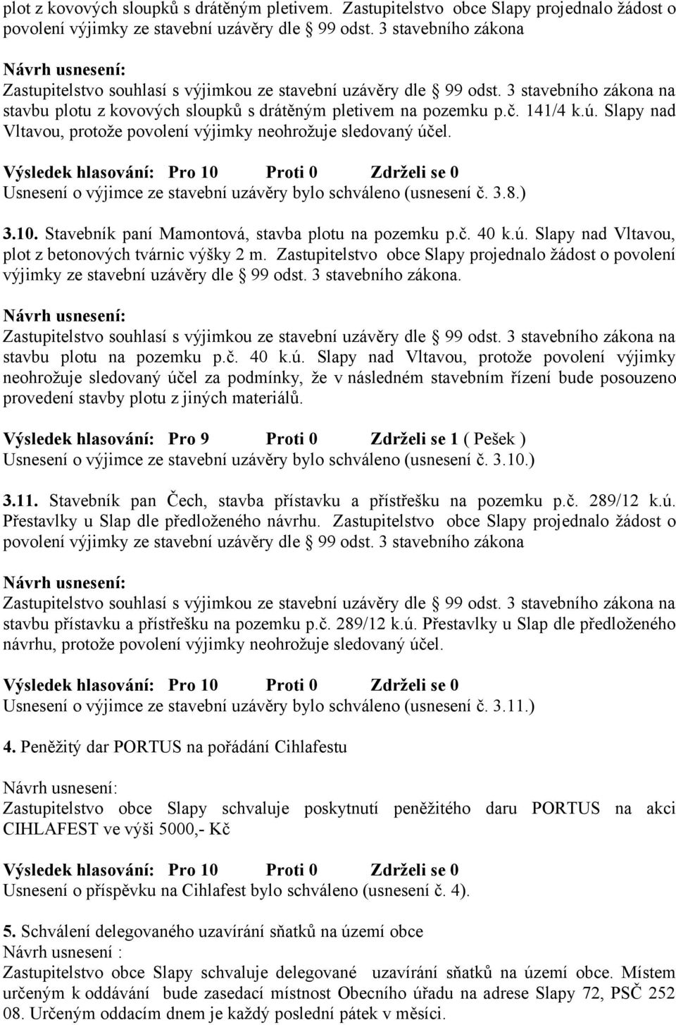 Usnesení o výjimce ze stavební uzávěry bylo schváleno (usnesení č. 3.8.) 3.10. Stavebník paní Mamontová, stavba plotu na pozemku p.č. 40 k.ú. Slapy nad Vltavou, plot z betonových tvárnic výšky 2 m.