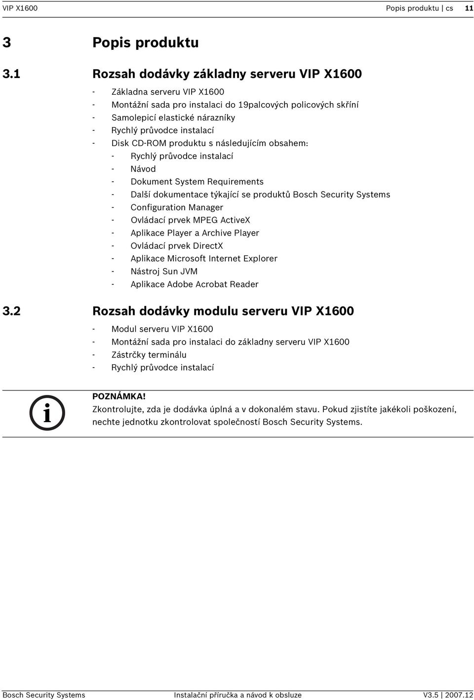 CD-ROM produktu s následujícím obsahem: - Rychlý průvodce nstalací - Návod - Dokument System Requrements - Další dokumentace týkající se produktů Bosch Securty Systems - Confguraton Manager -