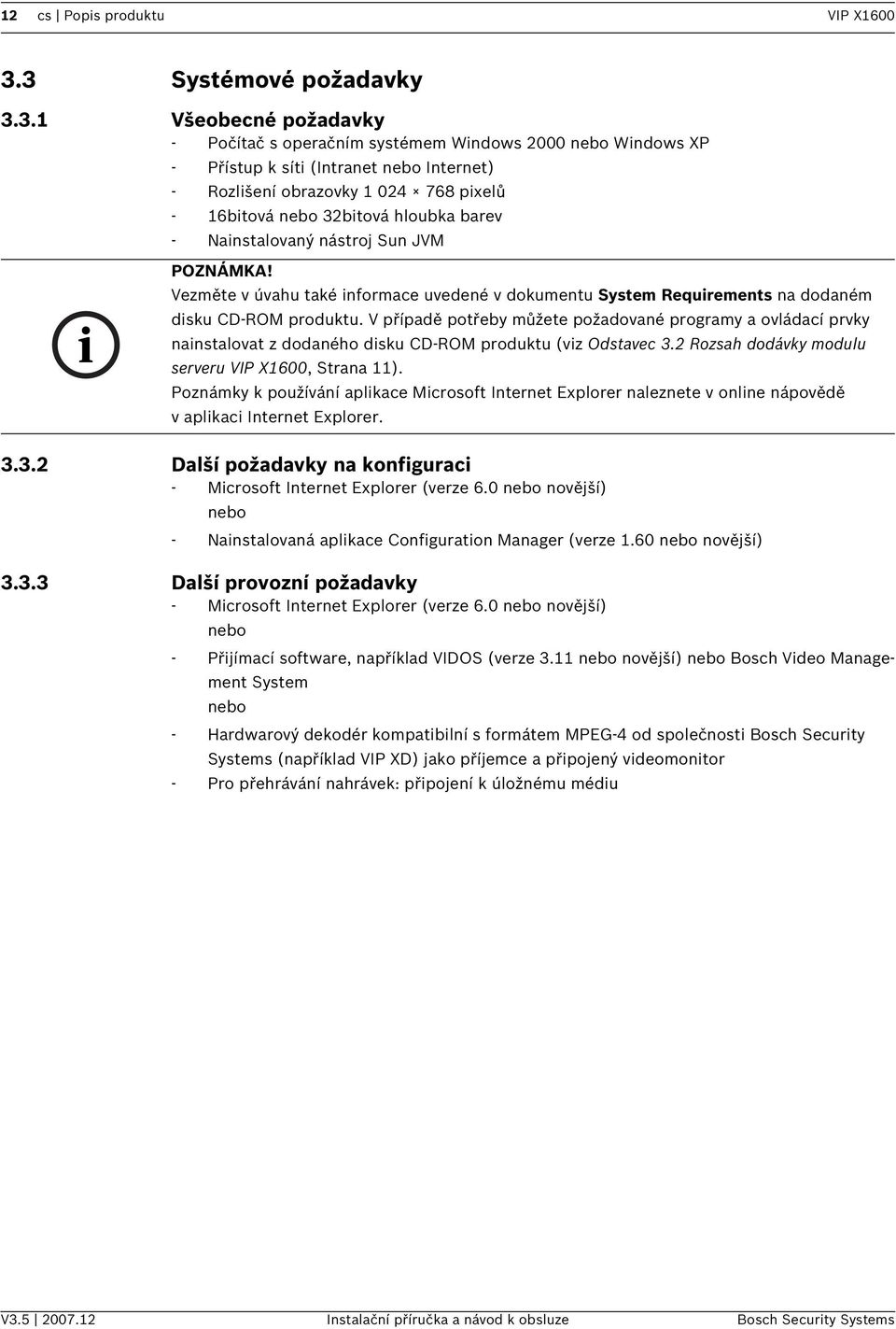 32btová hloubka barev - Nanstalovaný nástroj Sun JVM Vezměte v úvahu také nformace uvedené v dokumentu System Requrements na dodaném dsku CD-ROM produktu.