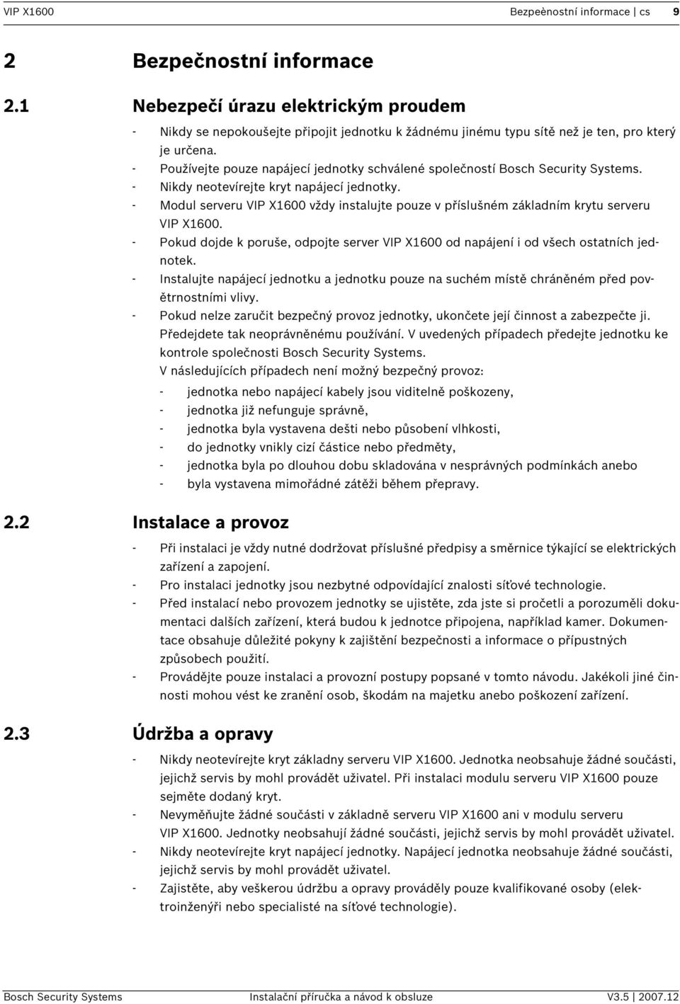 - Modul serveru VIP X1600 vždy nstalujte pouze v příslušném základním krytu serveru VIP X1600. - Pokud dojde k poruše, odpojte server VIP X1600 od napájení od všech ostatních jednotek.