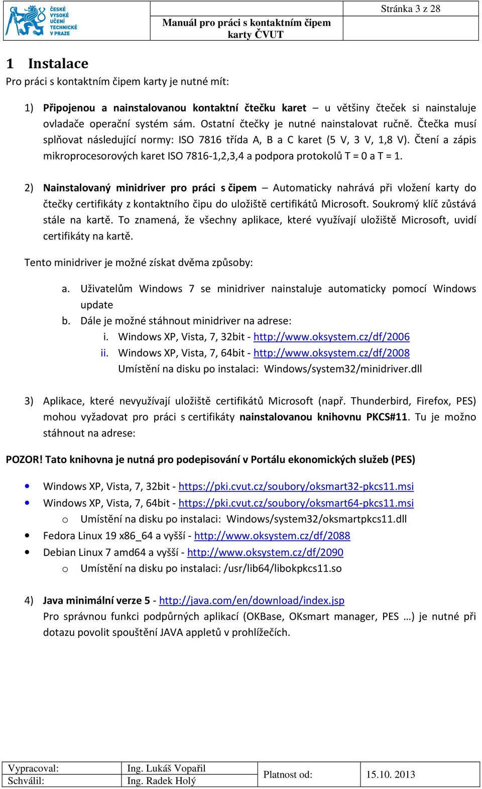 Čtení a zápis mikroprocesorových karet ISO 7816-1,2,3,4 a podpora protokolů T = 0 a T = 1.