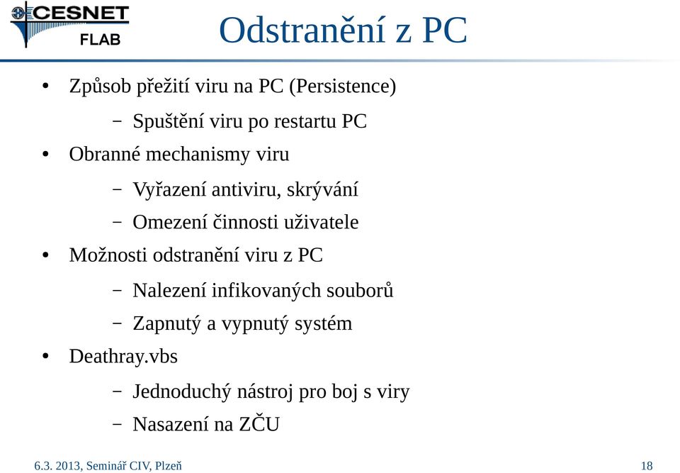 činnosti uživatele Možnosti odstranění viru z PC Nalezení infikovaných souborů