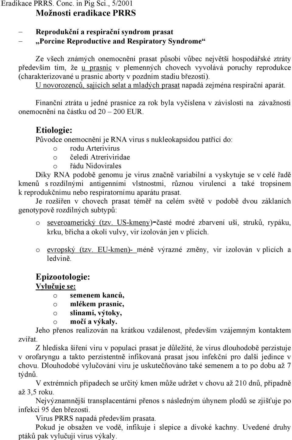 především tím, že u prasnic v plemenných chovech vyvolává poruchy reprodukce (charakterizované u prasnic aborty v pozdním stadiu březosti).