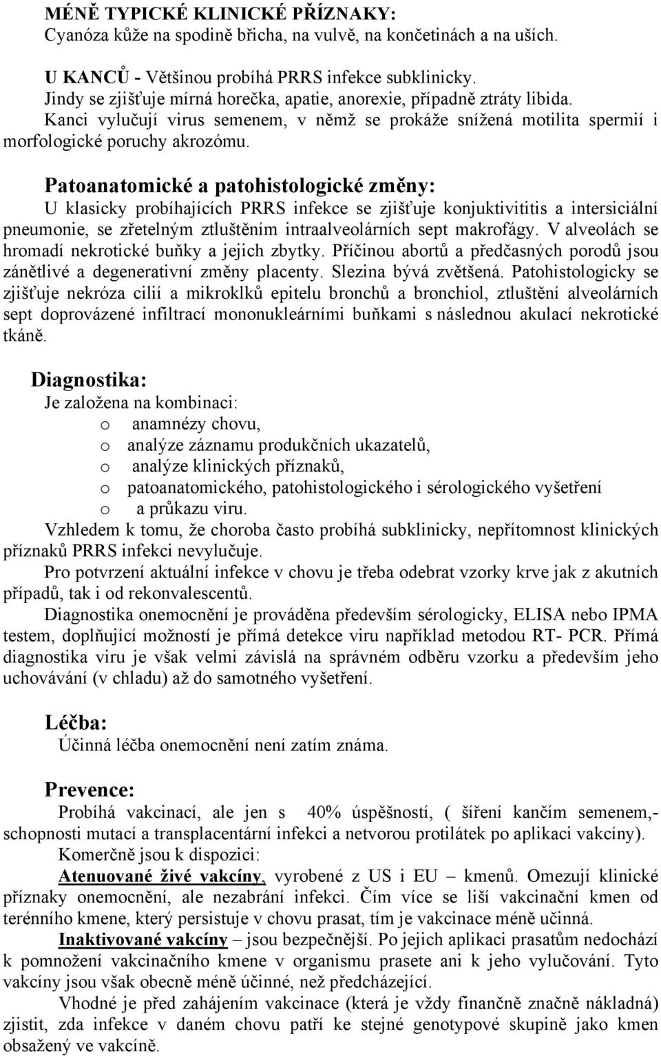 Patoanatomické a patohistologické změny: U klasicky probíhajících PRRS infekce se zjišťuje konjuktivititis a intersiciální pneumonie, se zřetelným ztluštěním intraalveolárních sept makrofágy.