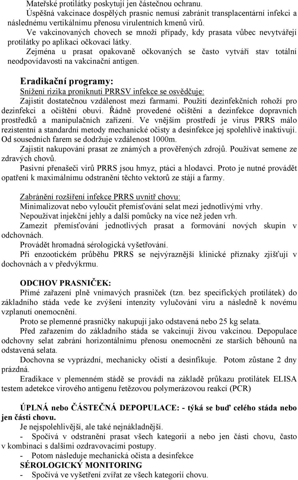 Zejména u prasat opakovaně očkovaných se často vytváří stav totální neodpovídavosti na vakcinační antigen.