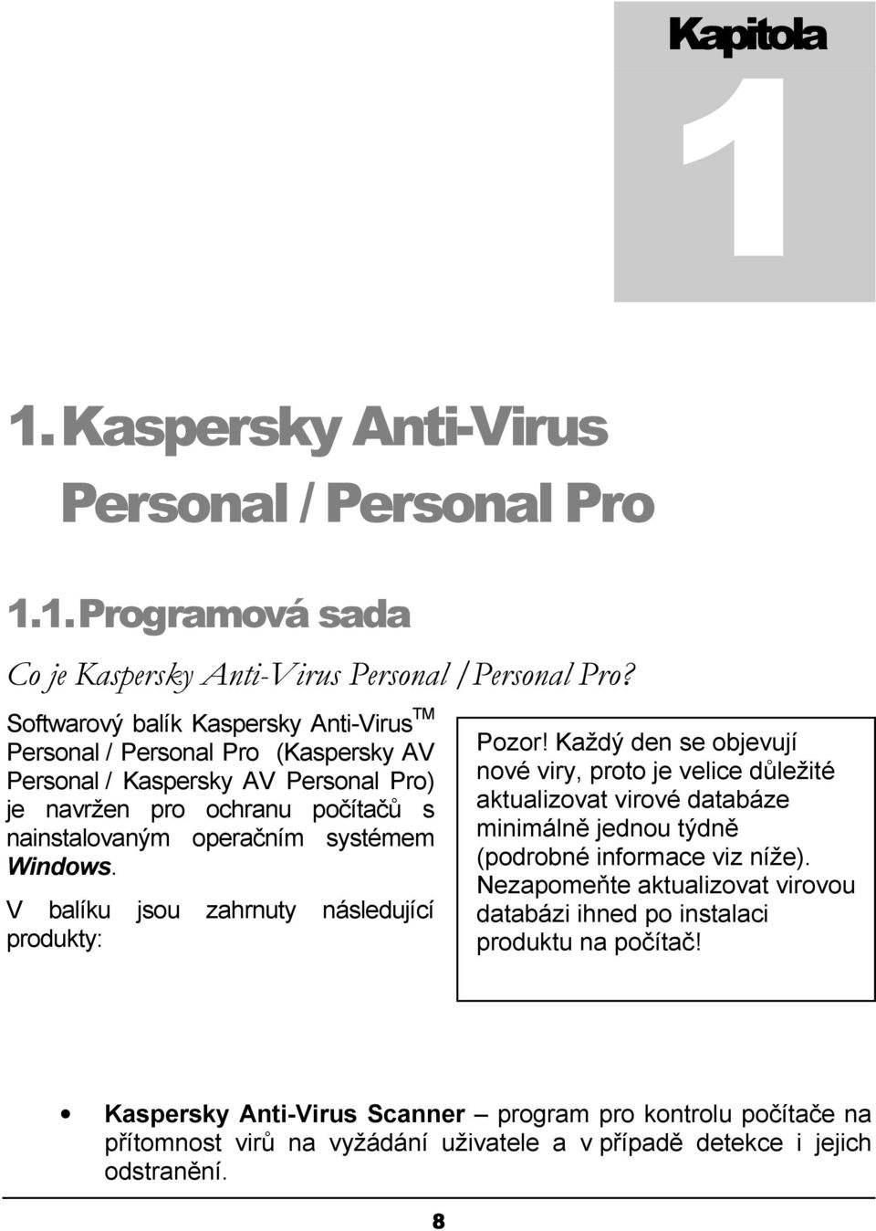 Windows. V balíku jsou zahrnuty následující produkty: Pozor!