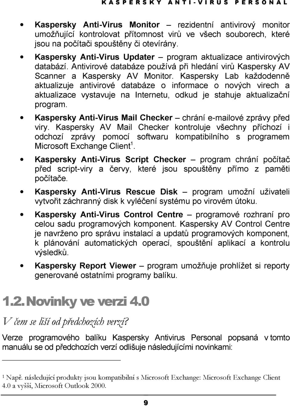 Kaspersky Lab každodenně aktualizuje antivirové databáze o informace o nových virech a aktualizace vystavuje na Internetu, odkud je stahuje aktualizační program.