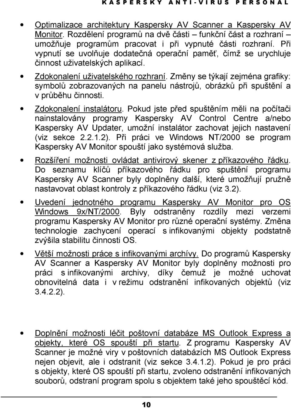 Při vypnutí se uvolňuje dodatečná operační paměť, čímž se urychluje činnost uživatelských aplikací. Zdokonalení uživatelského rozhraní.
