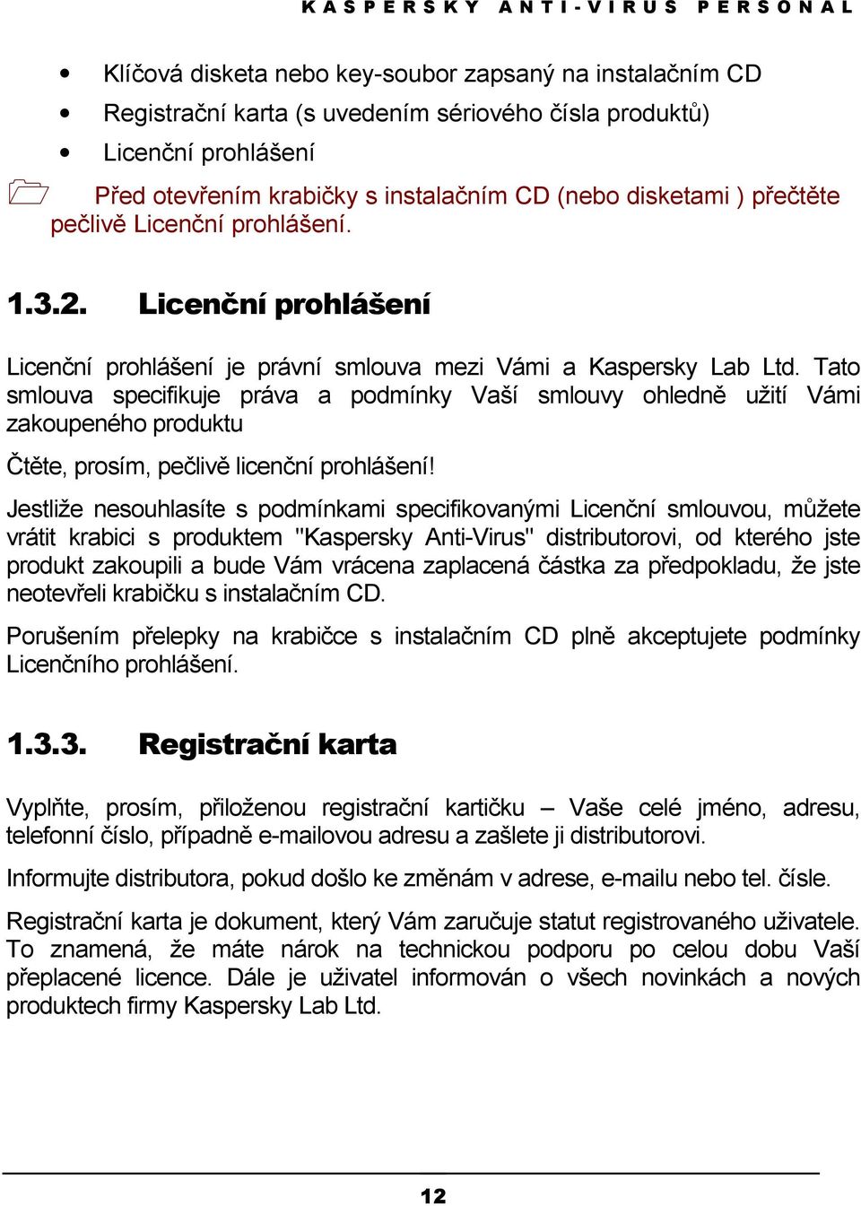 Tato smlouva specifikuje práva a podmínky Vaší smlouvy ohledně užití Vámi zakoupeného produktu Čtěte, prosím, pečlivě licenční prohlášení!