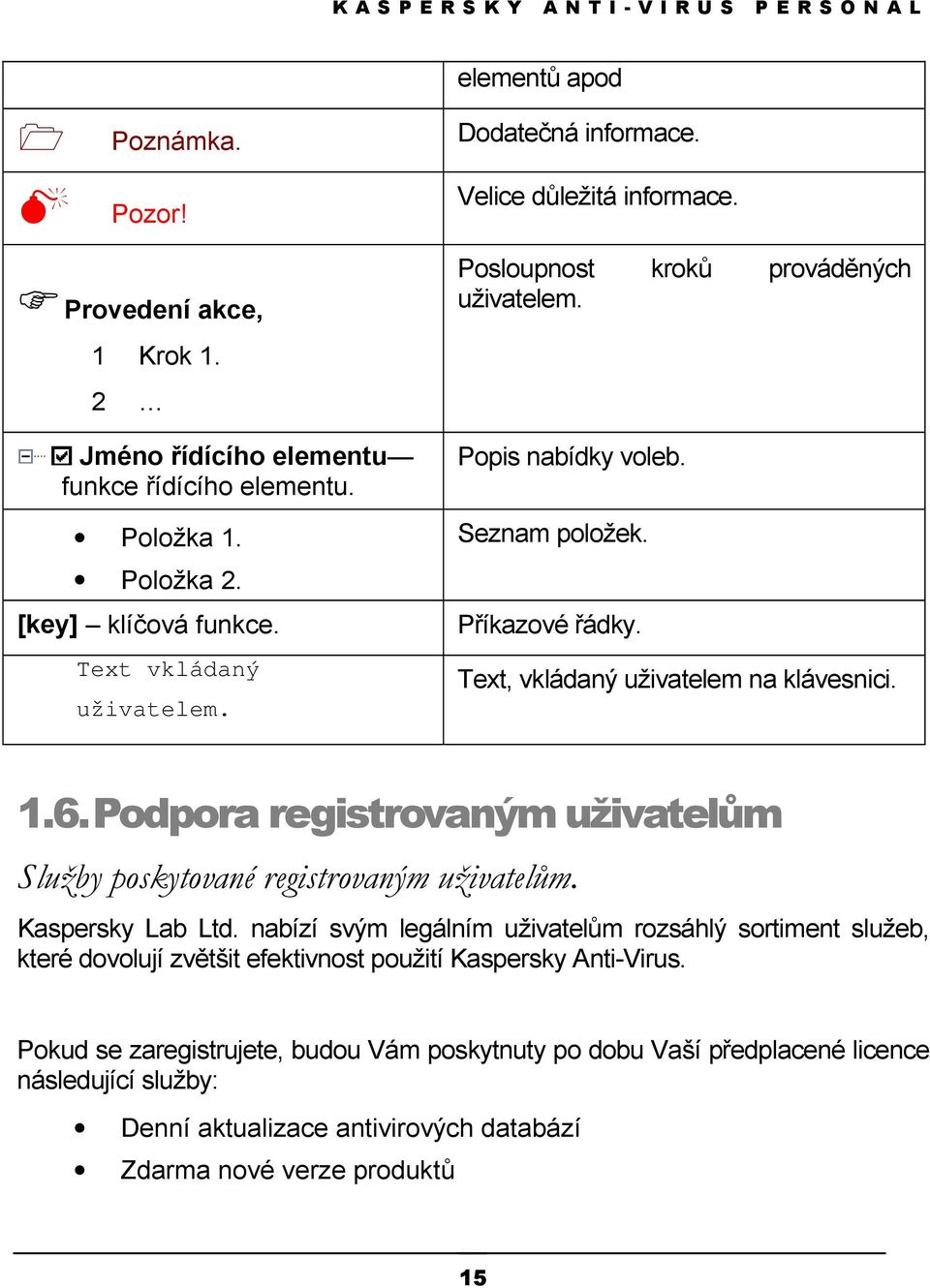 Text, vkládaný uživatelem na klávesnici. 1.6. Podpora registrovaným uživatelům Služby poskytované registrovaným uživatelům. Kaspersky Lab Ltd.