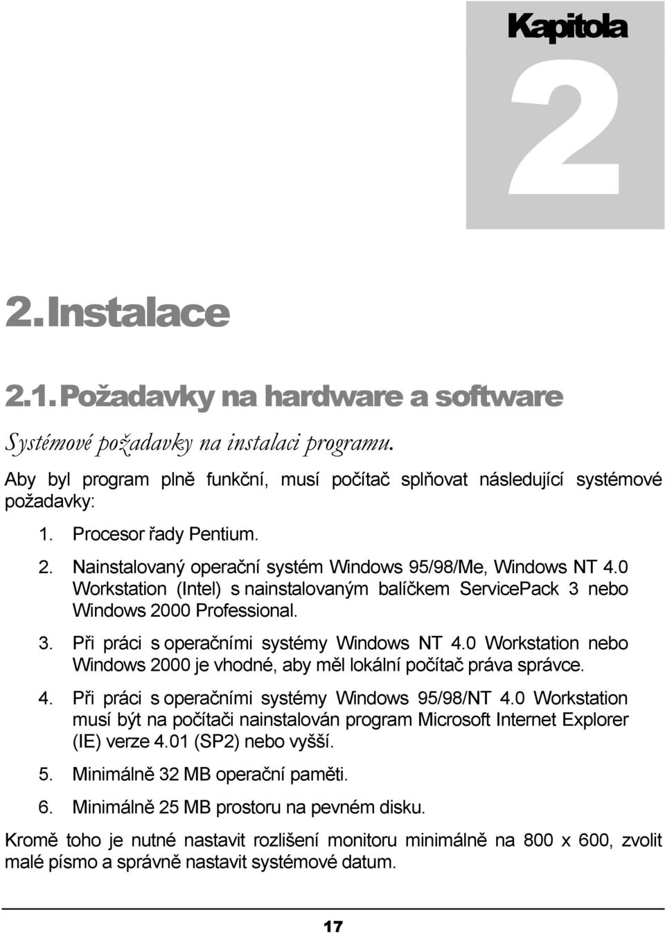 0 Workstation nebo Windows 2000 je vhodné, aby měl lokální počítač práva správce. 4. Při práci s operačními systémy Windows 95/98/NT 4.