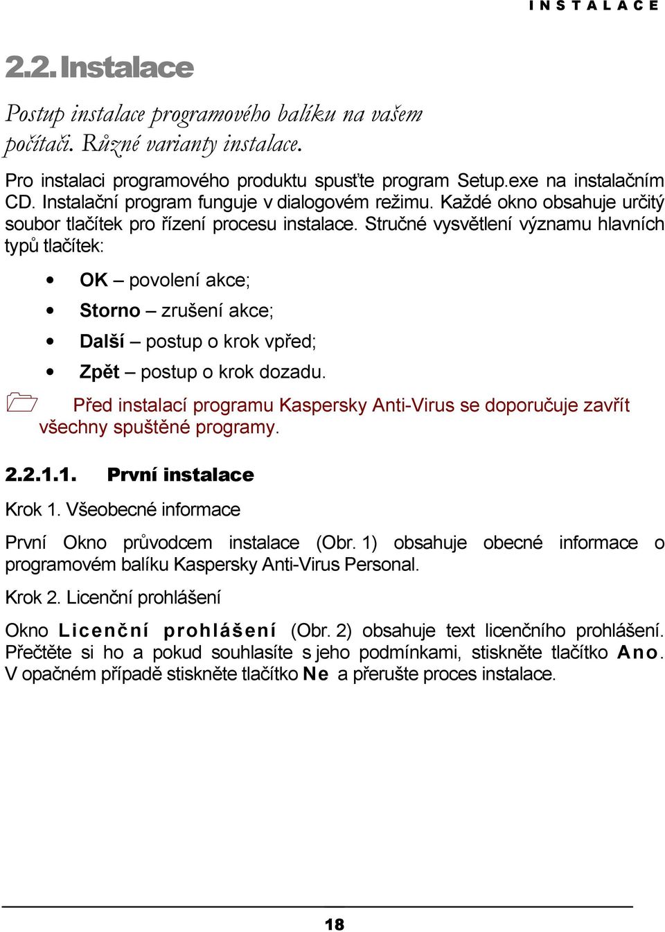 Stručné vysvětlení významu hlavních typů tlačítek: OK povolení akce; Storno zrušení akce; Další postup o krok vpřed; Zpět postup o krok dozadu.