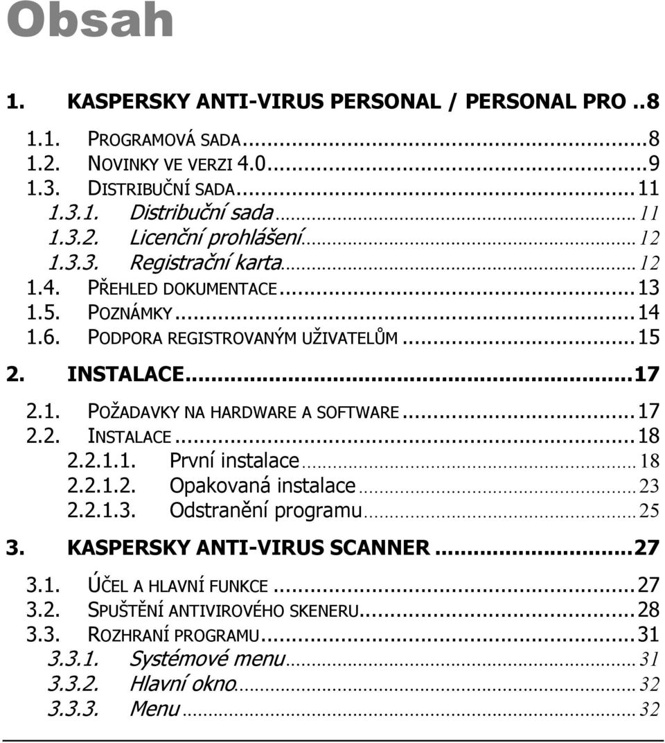 ..17 2.2. INSTALACE...18 2.2.1.1. První instalace...18 2.2.1.2. Opakovaná instalace...23 2.2.1.3. Odstranění programu...25 3. KASPERSKY ANTI-VIRUS SCANNER...27 3.1. ÚČEL A HLAVNÍ FUNKCE.