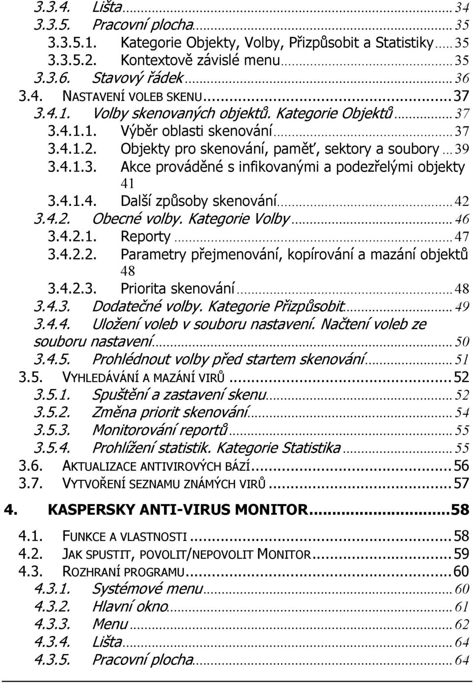 4.1.4. Další způsoby skenování...42 3.4.2. Obecné volby. Kategorie Volby...46 3.4.2.1. Reporty...47 3.4.2.2. Parametry přejmenování, kopírování a mazání objektů 48 3.4.2.3. Priorita skenování...48 3.4.3. Dodatečné volby.