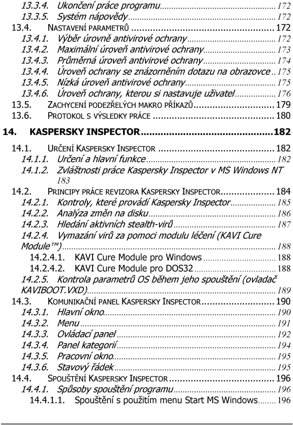 Úroveň ochrany, kterou si nastavuje uživatel...176 13.5. ZACHYCENÍ PODEZŘELÝCH MAKRO PŘÍKAZŮ... 179 13.6. PROTOKOL S VÝSLEDKY PRÁCE... 180 14. KASPERSKY INSPECTOR...182 14.1. URČENÍ KASPERSKY INSPECTOR.