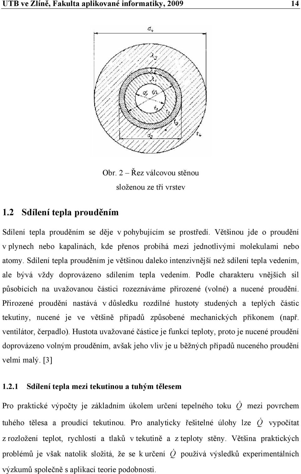 Sílení tepla prouěním je většinou aleko intenzivnější než sílení tepla veením, ale bývá vžy oprovázeno sílením tepla veením.