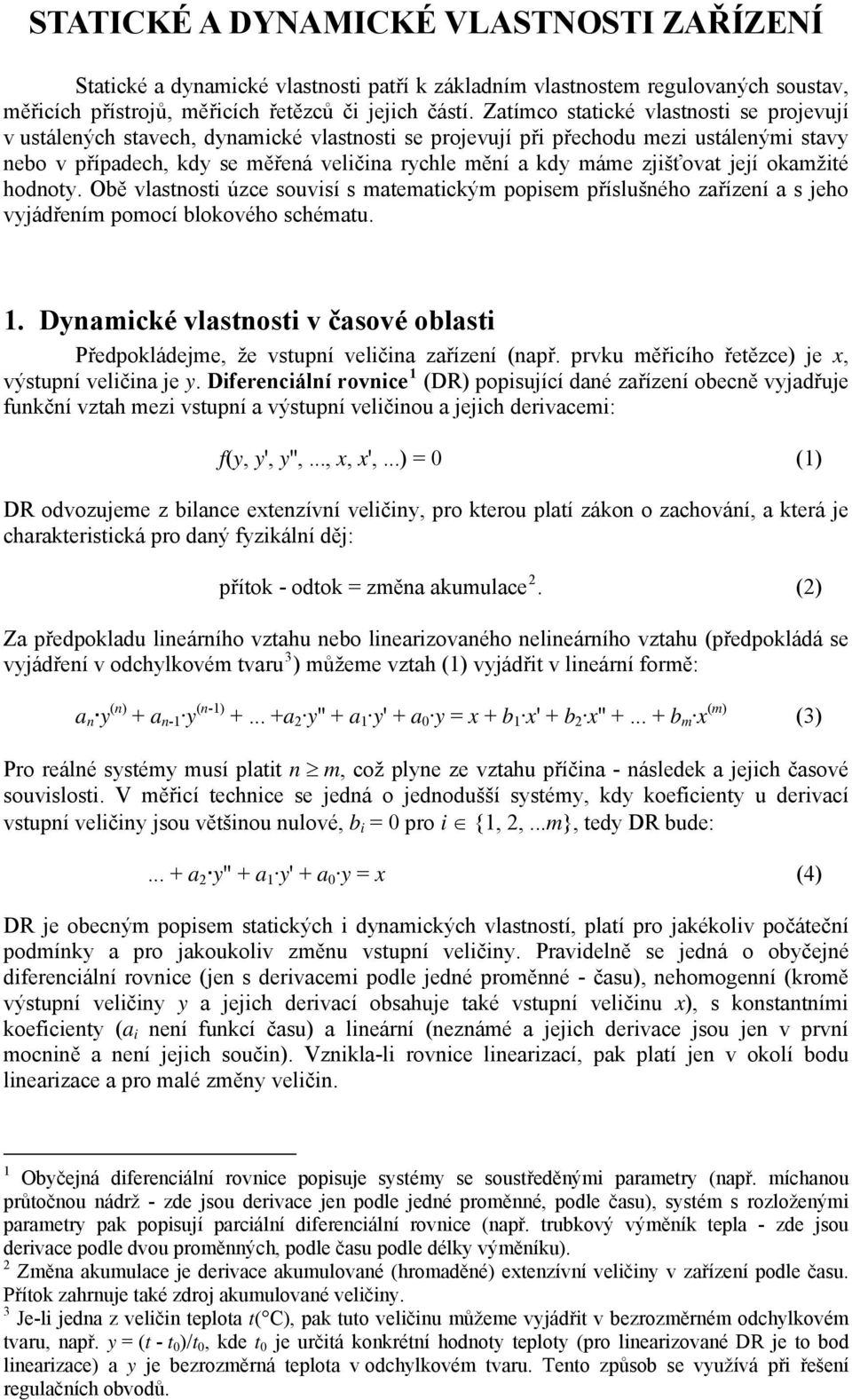 okamžié hodno. Obě vlasnosi úzce souvisí s maemaickým popisem příslušného zařízení a s jeho vjádřením pomocí blokového schémau.