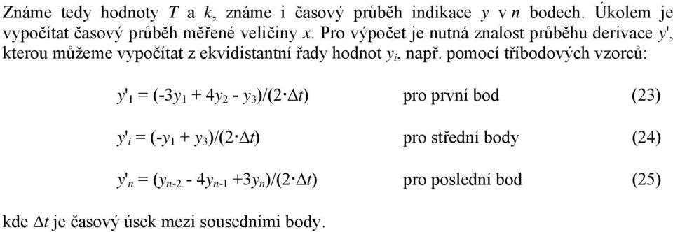 Pro výpoče je nuná znalos průběhu derivace ', kerou můžeme vpočía z ekvidisanní řad hodno i, např.