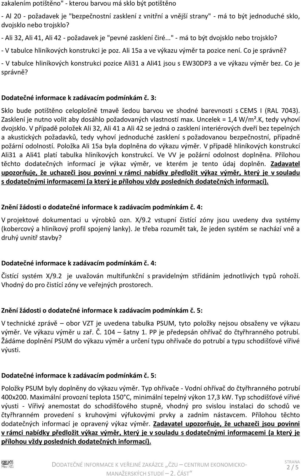 - V tabulce hliníkových konstrukci pozice Ali31 a Ali41 jsou s EW30DP3 a ve výkazu výměr bez. Co je správně? Dodatečné informace k zadávacím podmínkám č.