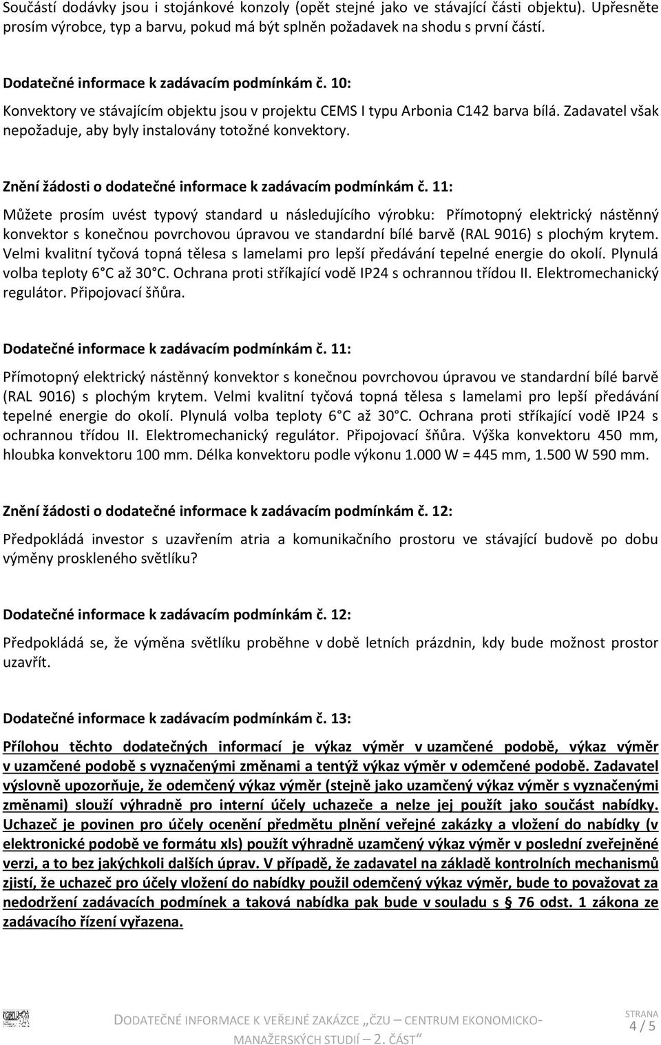 Zadavatel však nepožaduje, aby byly instalovány totožné konvektory. Znění žádosti o dodatečné informace k zadávacím podmínkám č.