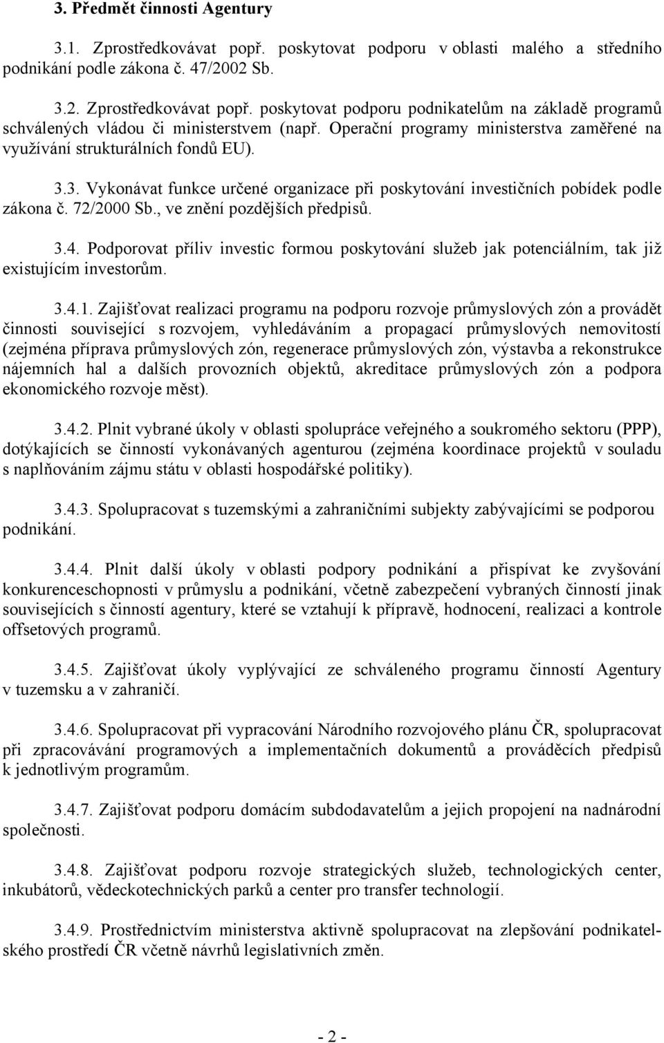 , ve znění pozdějších předpisů. 3.4. Podporovat příliv investic formou poskytování služeb jak potenciálním, tak již existujícím investorům. 3.4.1.