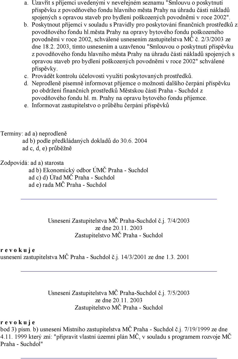 povodněmi v roce 2002". Poskytnout příjemci v souladu s Pravidly pro poskytování finančních prostředků z povodňového fondu hl.