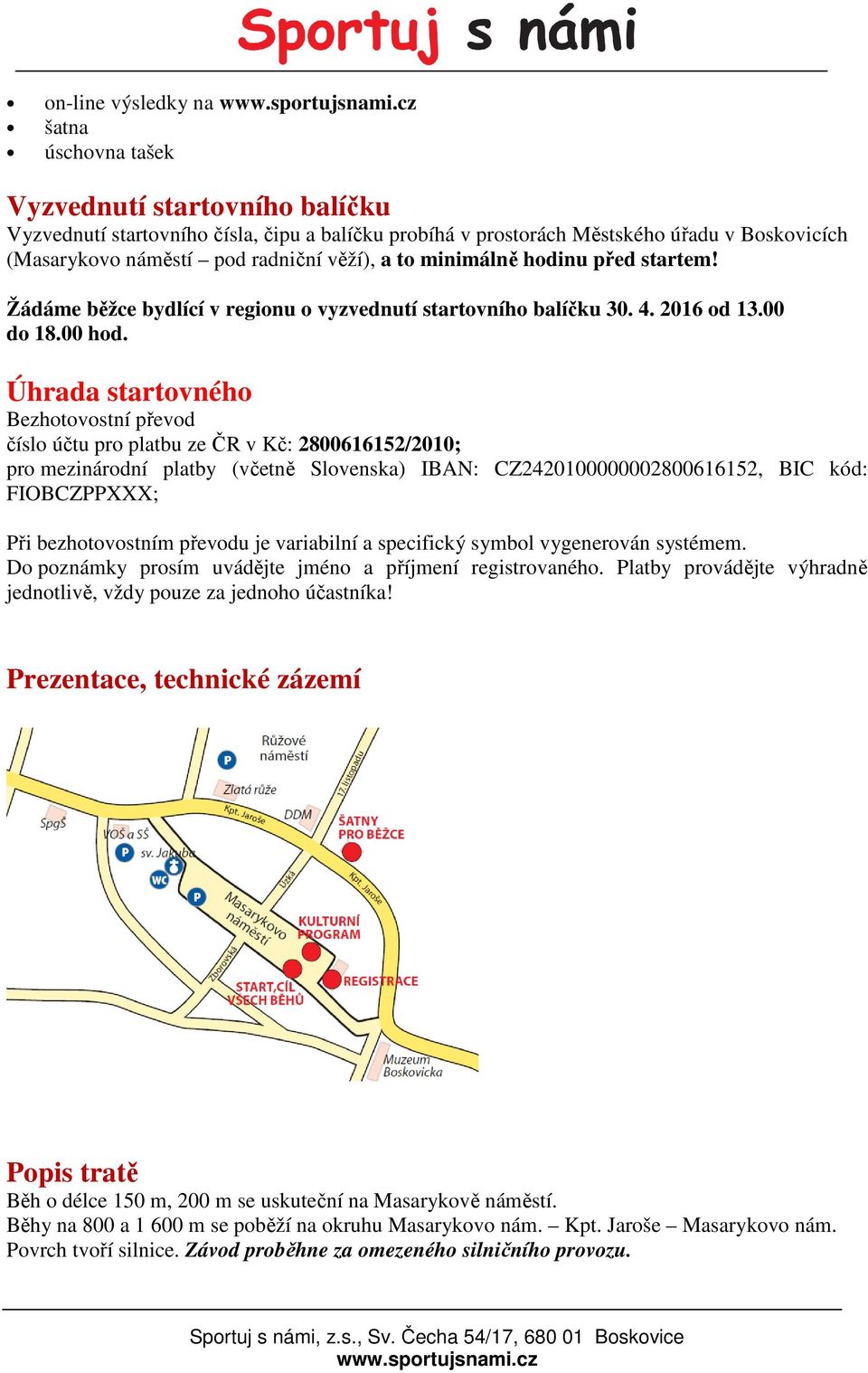 Úhrada startovného Bezhotovostní převod číslo účtu pro platbu ze ČR v Kč: 2800616152/2010; pro mezinárodní platby (včetně Slovenska) IBAN: CZ2420100000002800616152, BIC kód: FIOBCZPPXXX; Při