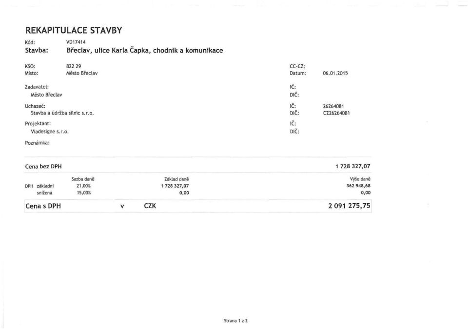 r.o. Poznámka: IČ: DIC: IČ: DIČ: 26264081 CZ26264081 Cena bez DPH 1 728 327,07 DPH základní snížená Sazba daně