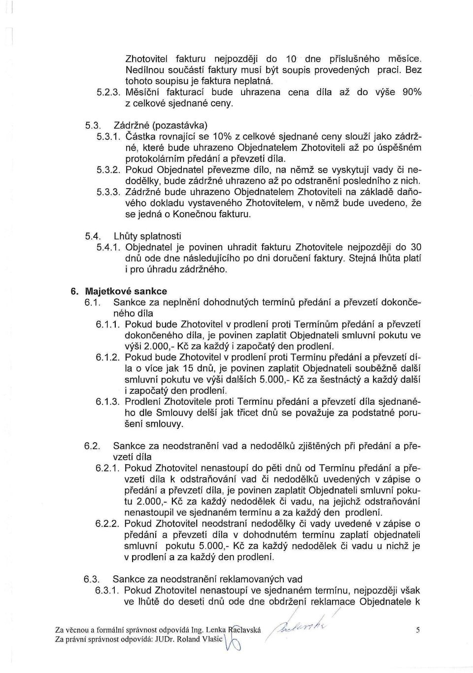 Částka rovnající se 10% z celkové sjednané ceny slouží jako zádržné, které bude uhrazeno Objednatelem Zhotoviteli až po úspěšném protokolárním předání a převzetí díla. 5.3.2.