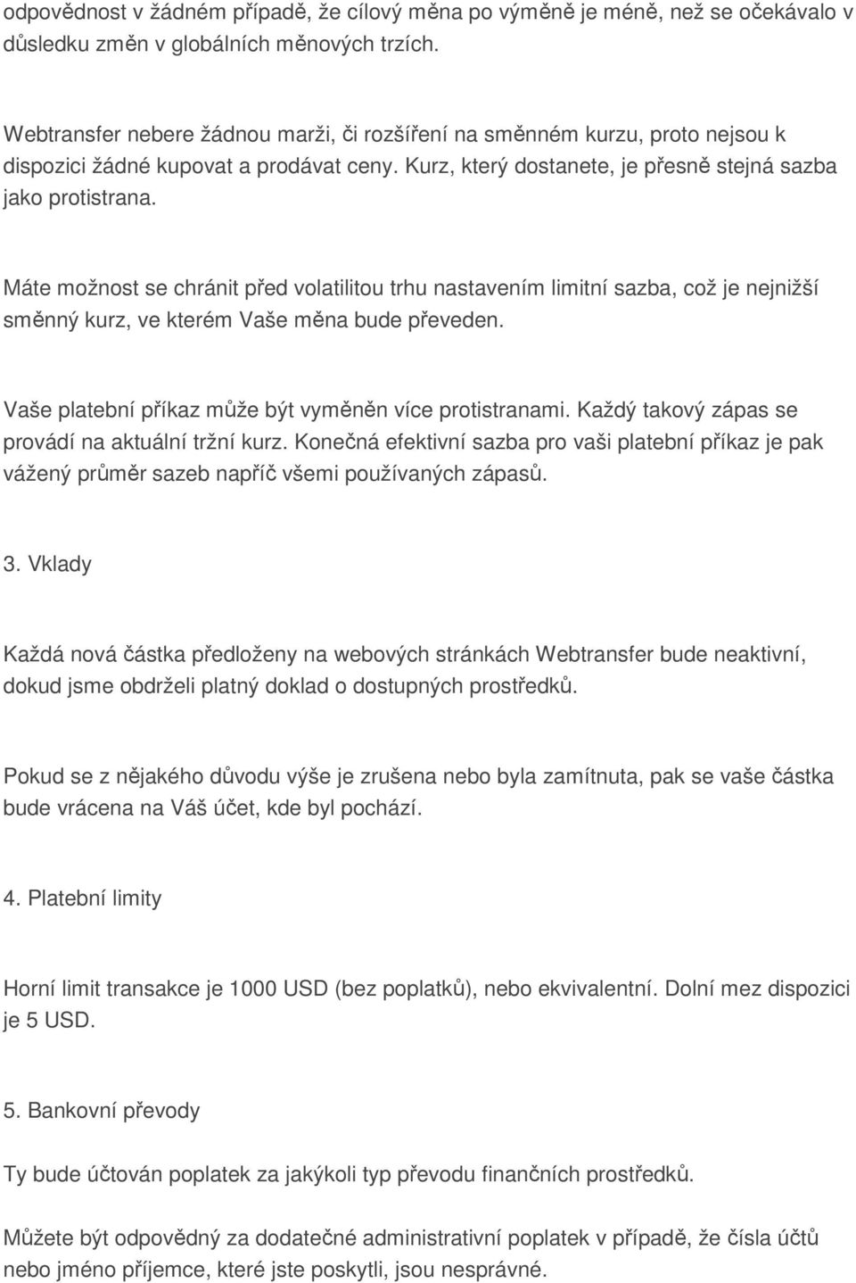 Máte možnost se chránit před volatilitou trhu nastavením limitní sazba, což je nejnižší směnný kurz, ve kterém Vaše měna bude převeden. Vaše platební příkaz může být vyměněn více protistranami.