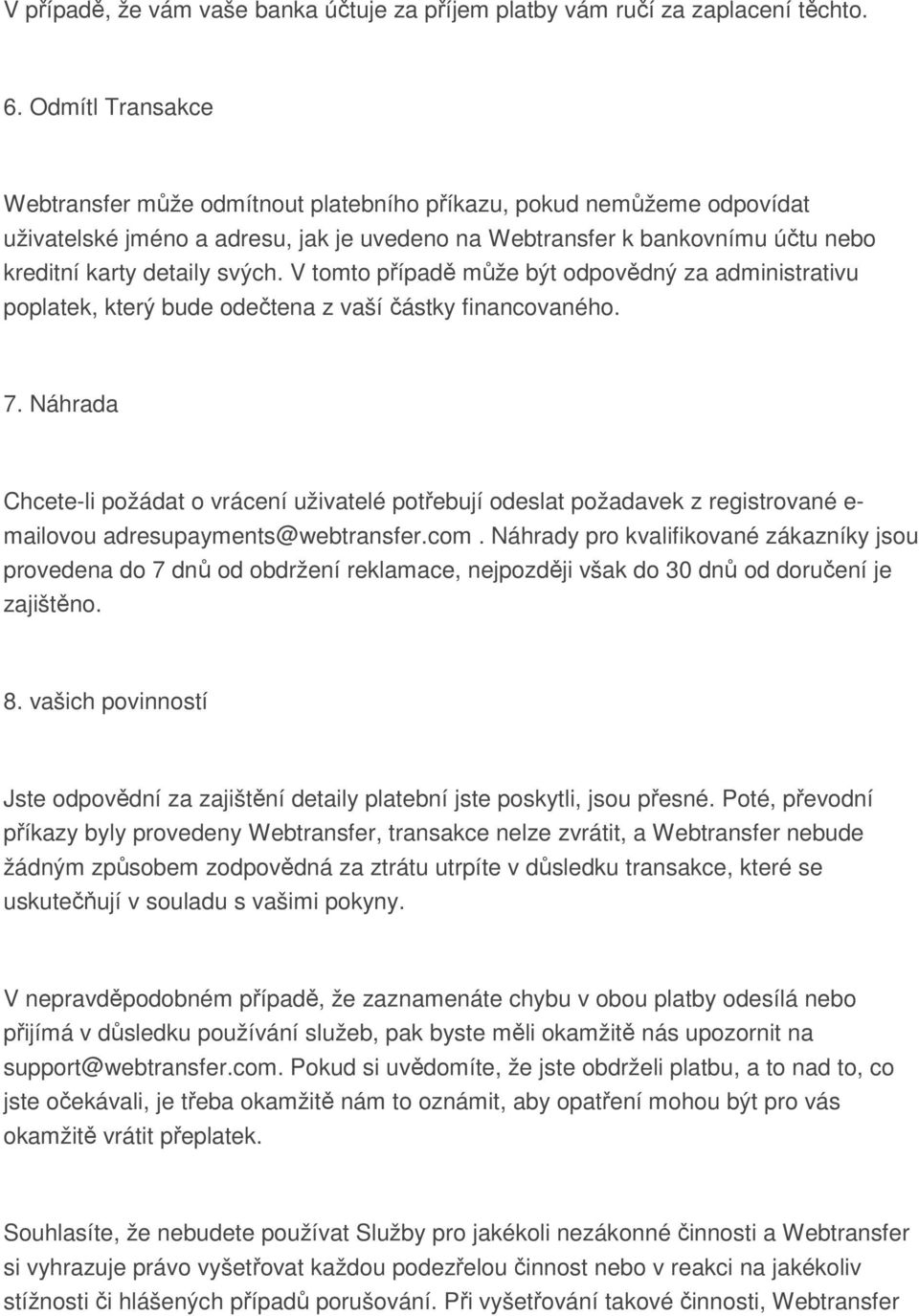 V tomto případě může být odpovědný za administrativu poplatek, který bude odečtena z vaší částky financovaného. 7.