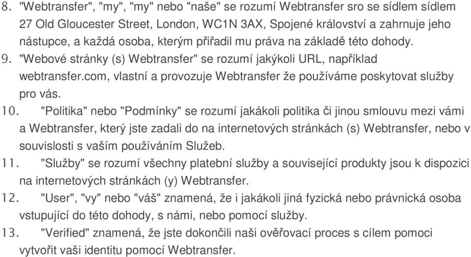 10. "Politika" nebo "Podmínky" se rozumí jakákoli politika či jinou smlouvu mezi vámi a Webtransfer, který jste zadali do na internetových stránkách (s) Webtransfer, nebo v souvislosti s vaším