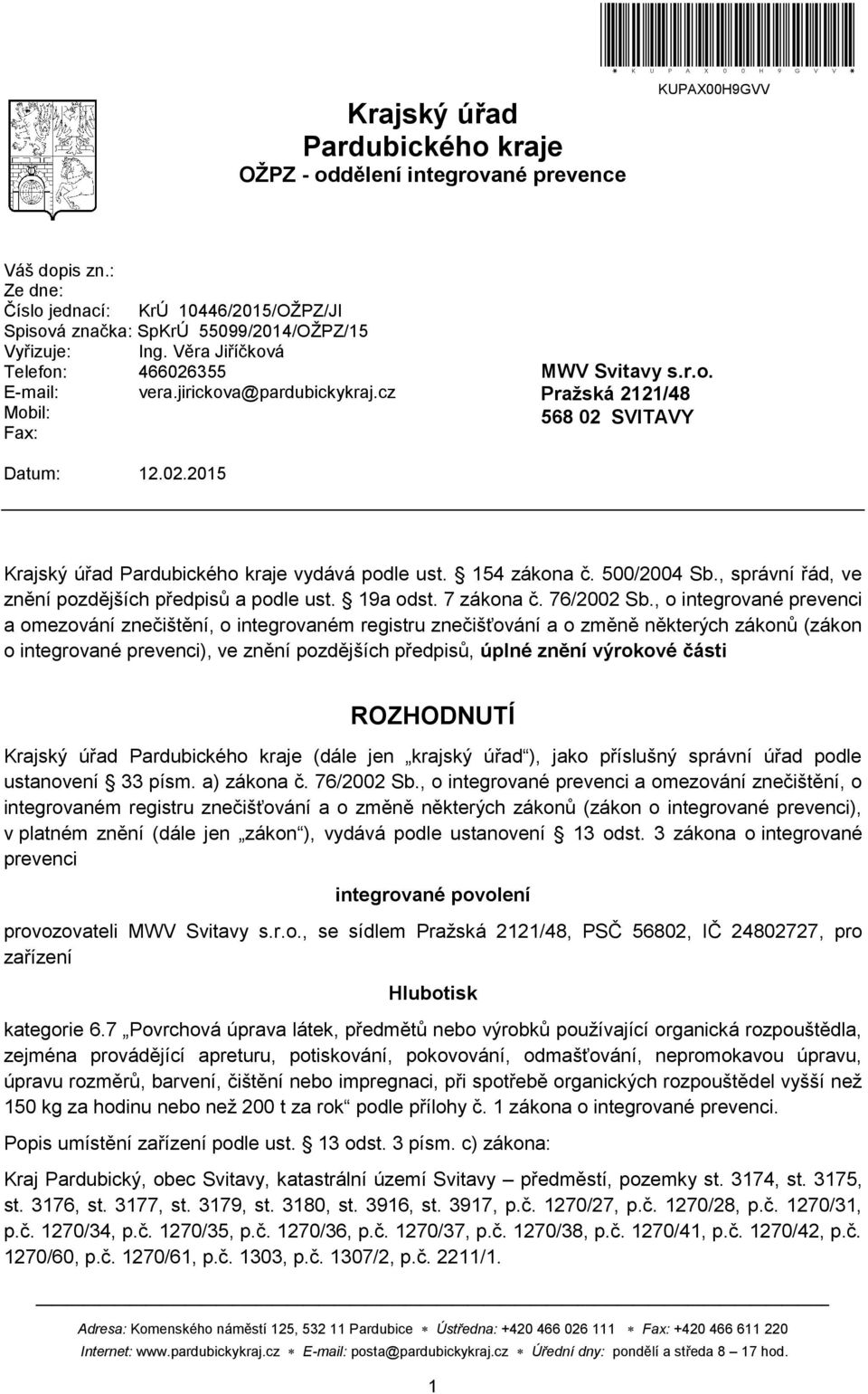 cz Mobil: Fax: MWV Svitavy s.r.o. Pražská 2121/48 568 02 SVITAVY Datum: 12.02.2015 Krajský úřad Pardubického kraje vydává podle ust. 154 zákona č. 500/2004 Sb.