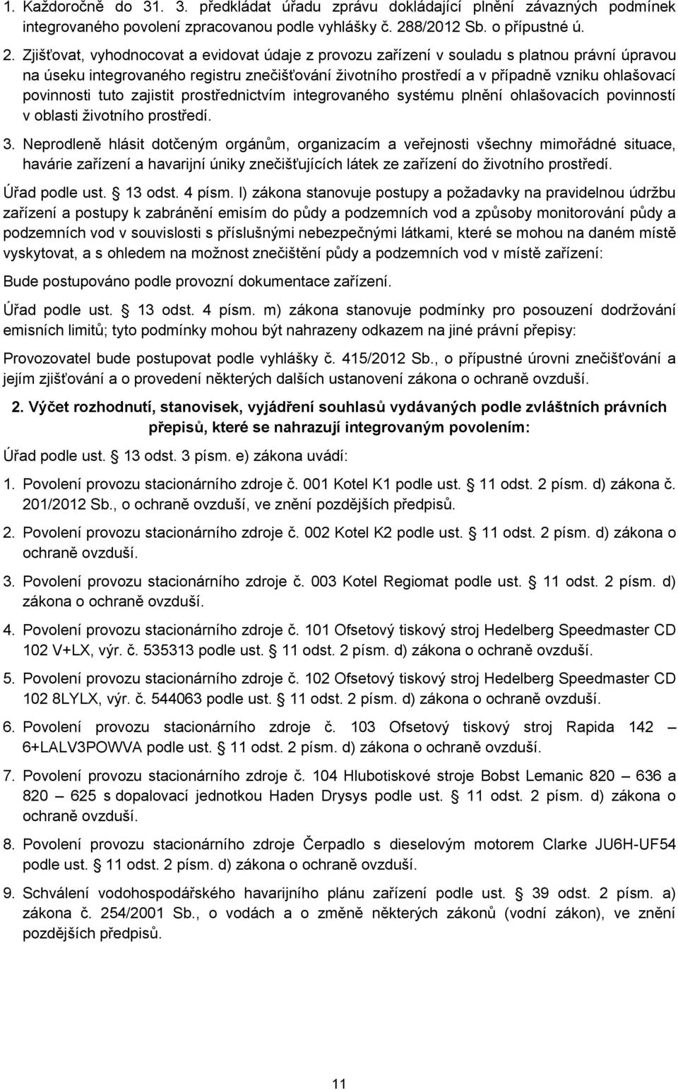 Zjišťovat, vyhodnocovat a evidovat údaje z provozu zařízení v souladu s platnou právní úpravou na úseku integrovaného registru znečišťování životního prostředí a v případně vzniku ohlašovací