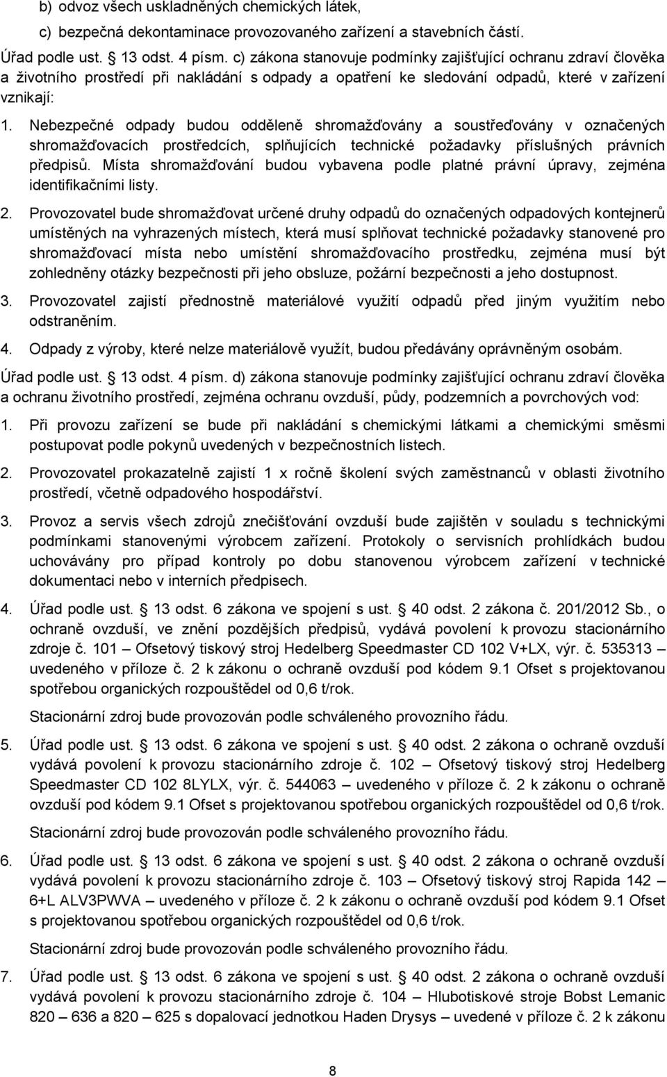 Nebezpečné odpady budou odděleně shromažďovány a soustřeďovány v označených shromažďovacích prostředcích, splňujících technické požadavky příslušných právních předpisů.