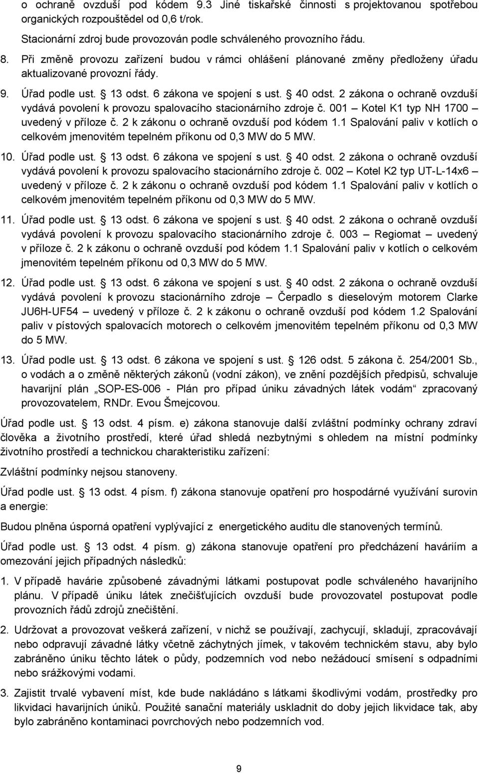 2 zákona o ochraně ovzduší vydává povolení k provozu spalovacího stacionárního zdroje č. 001 Kotel K1 typ NH 1700 uvedený v příloze č. 2 k zákonu o ochraně ovzduší pod kódem 1.