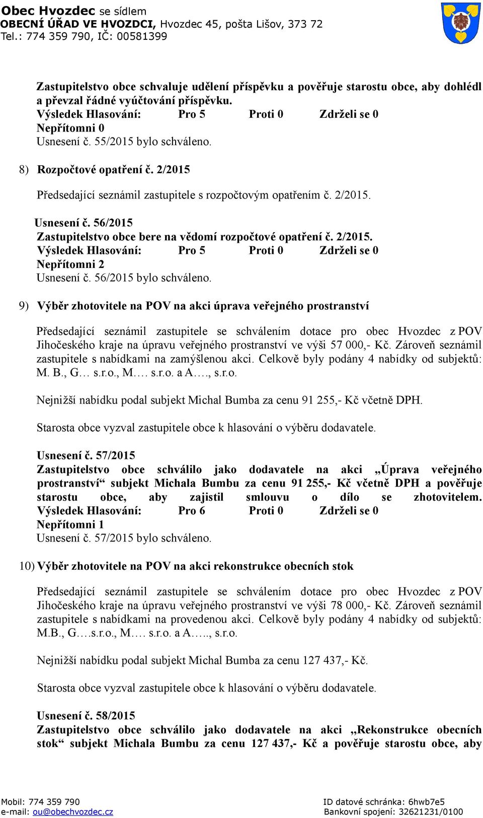 9) Výběr zhotovitele na POV na akci úprava veřejného prostranství Předsedající seznámil zastupitele se schválením dotace pro obec Hvozdec z POV Jihočeského kraje na úpravu veřejného prostranství ve