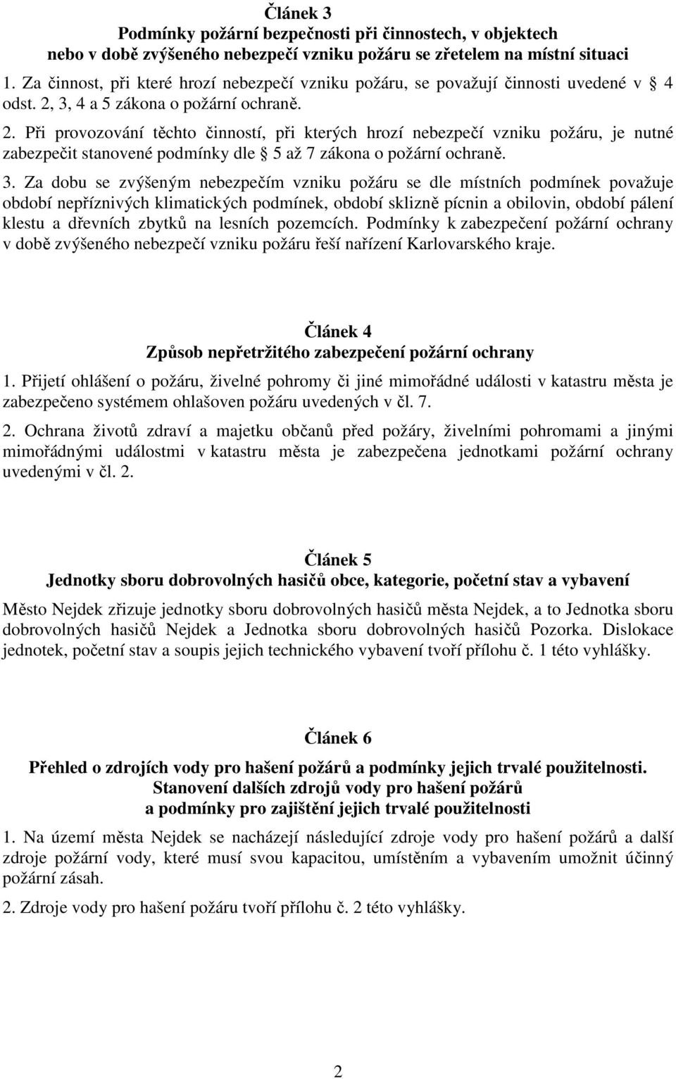 3, 4 a 5 zákona o požární ochraně. 2. Při provozování těchto činností, při kterých hrozí nebezpečí vzniku požáru, je nutné zabezpečit stanovené podmínky dle 5 až 7 zákona o požární ochraně. 3.