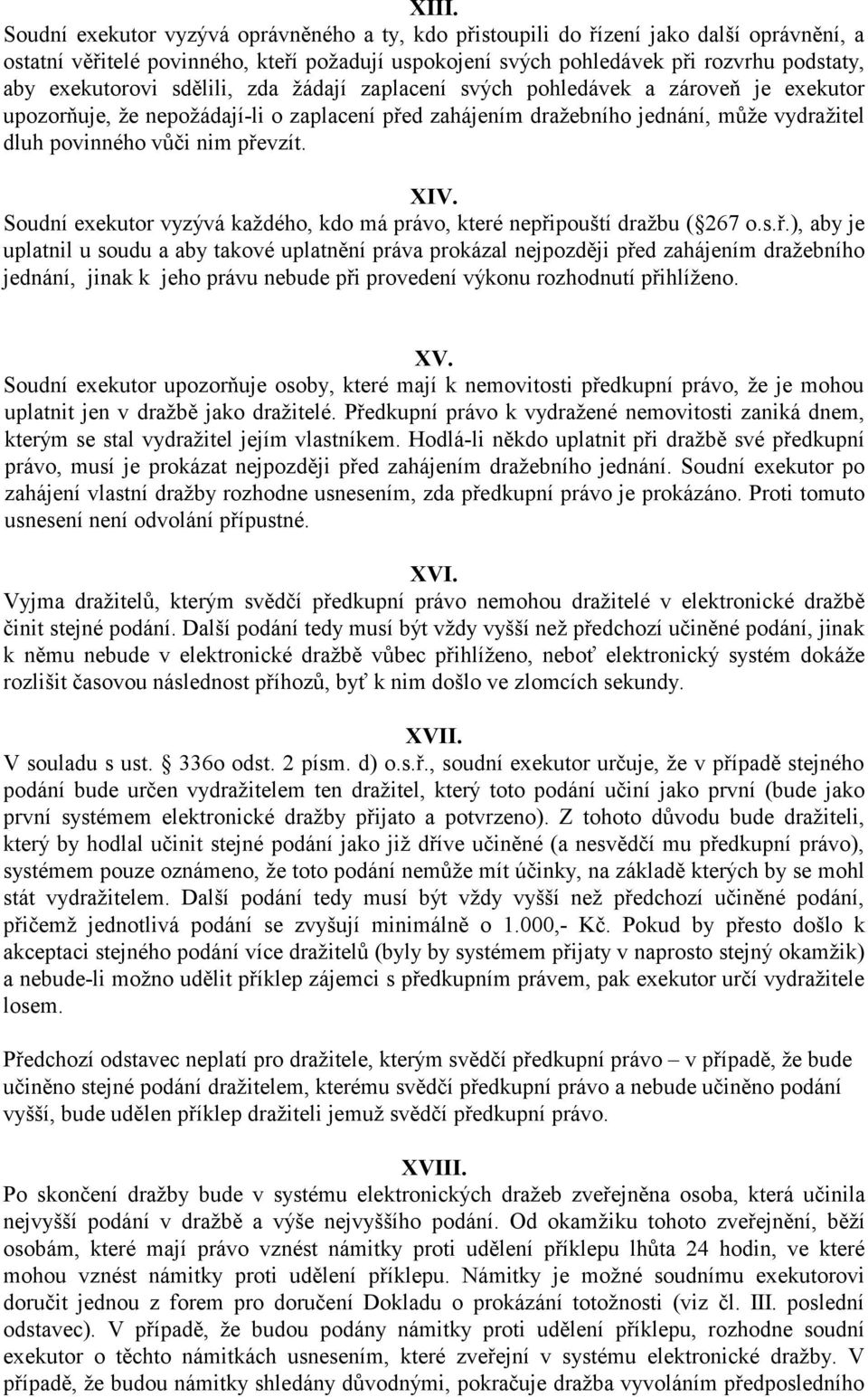 převzít. XIV. Soudní exekutor vyzývá každého, kdo má právo, které nepřipouští dražbu ( 267 o.s.ř.), aby je uplatnil u soudu a aby takové uplatnění práva prokázal nejpozději před zahájením dražebního jednání, jinak k jeho právu nebude při provedení výkonu rozhodnutí přihlíženo.