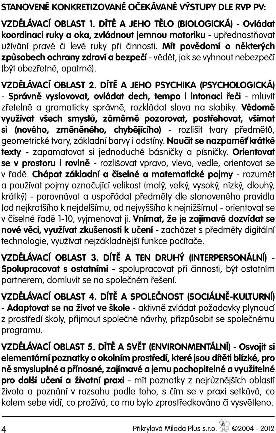 Mít povědomí o některých způsobech ochrany zdraví a bezpečí - vědět, jak se vyhnout nebezpečí (být obezřetné, opatrné). VZDĚLÁVACÍ OBLAST 2.