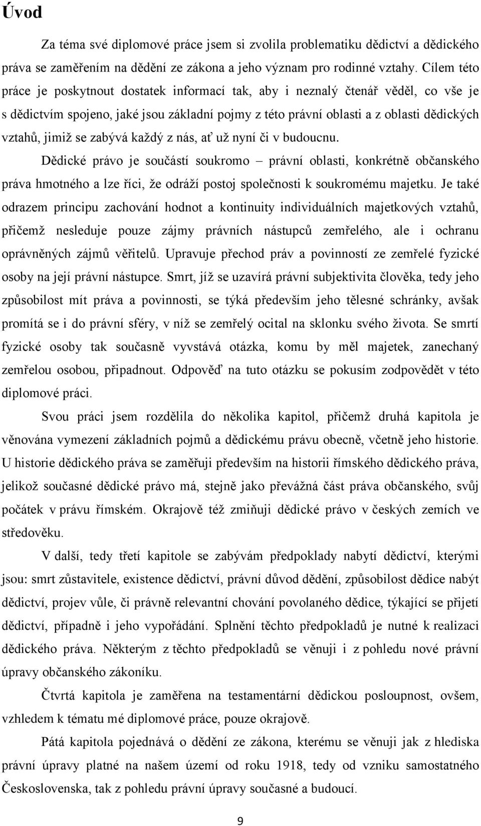 zabývá každý z nás, ať už nyní či v budoucnu. Dědické právo je součástí soukromo právní oblasti, konkrétně občanského práva hmotného a lze říci, že odráží postoj společnosti k soukromému majetku.