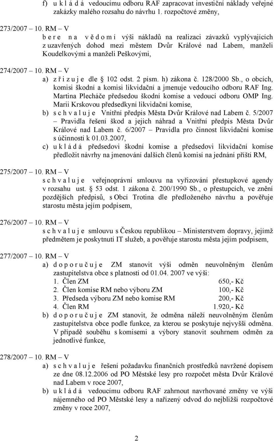 RM V a) z ř i z u j e dle 102 odst. 2 písm. h) zákona č. 128/2000 Sb., o obcích, komisi škodní a komisi likvidační a jmenuje vedoucího odboru RAF Ing.