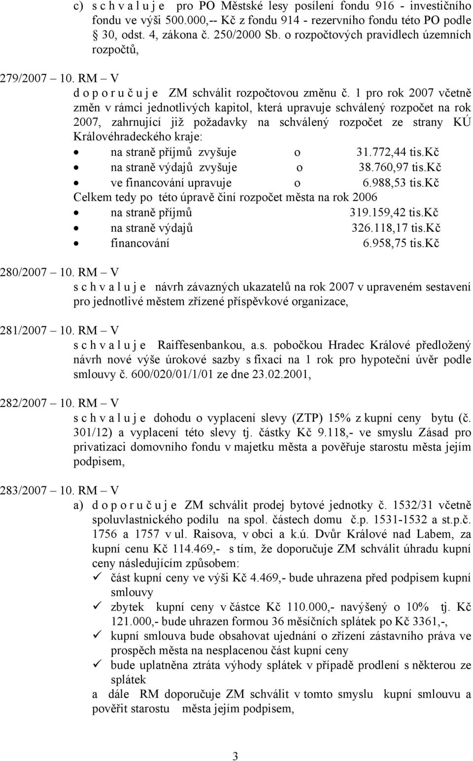 1 pro rok 2007 včetně změn v rámci jednotlivých kapitol, která upravuje schválený rozpočet na rok 2007, zahrnující již požadavky na schválený rozpočet ze strany KÚ Královéhradeckého kraje: na straně