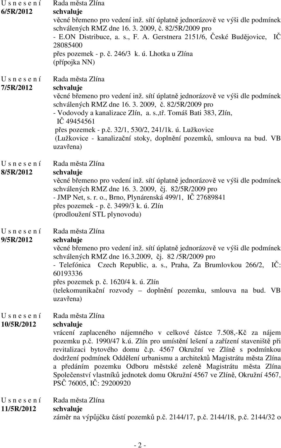 sítí úplatně jednorázově ve výši dle podmínek schválených RMZ dne 16. 3. 2009, č. 82/5R/2009 pro - Vodovody a kanalizace Zlín, a. s.,tř. Tomáš Bati 383, Zlín, IČ 49454561 přes pozemek - p.č. 32/1, 530/2, 241/1k.