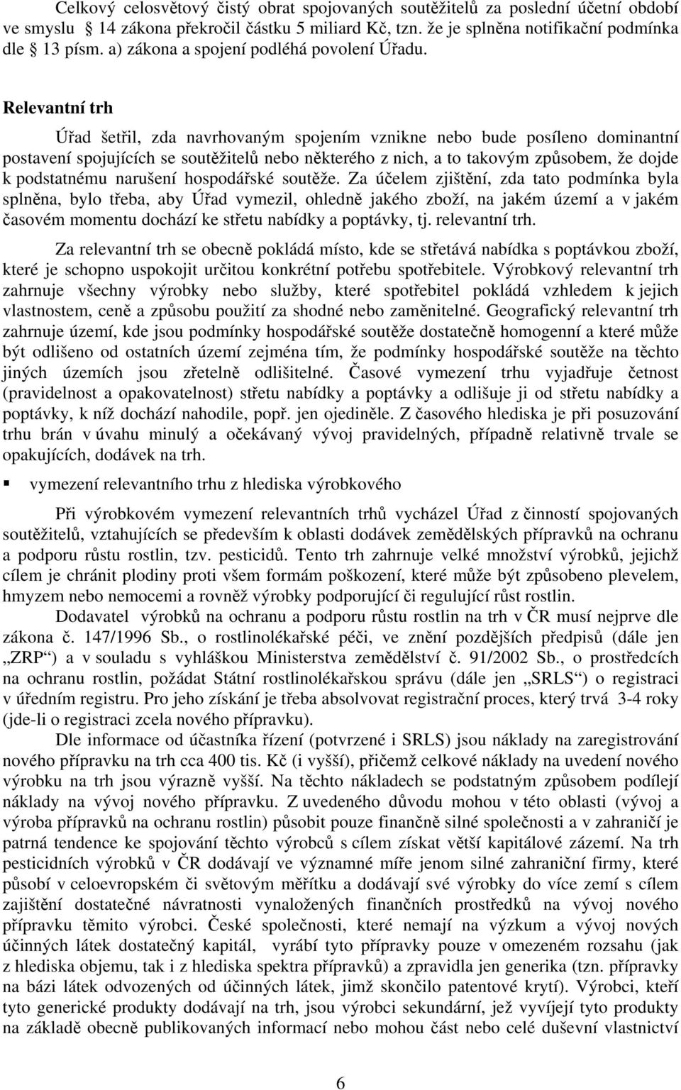 Relevantní trh Úřad šetřil, zda navrhovaným spojením vznikne nebo bude posíleno dominantní postavení spojujících se soutěžitelů nebo některého z nich, a to takovým způsobem, že dojde k podstatnému