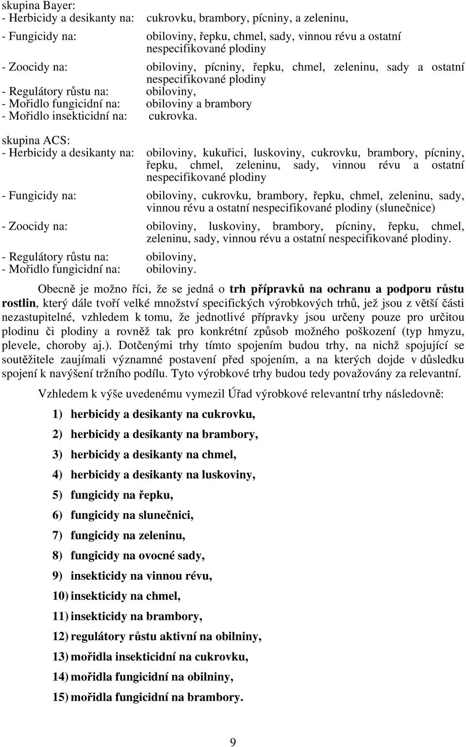 skupina ACS: - Herbicidy a desikanty na: obiloviny, kukuřici, luskoviny, cukrovku, brambory, pícniny, řepku, chmel, zeleninu, sady, vinnou révu a ostatní nespecifikované plodiny - Fungicidy na:
