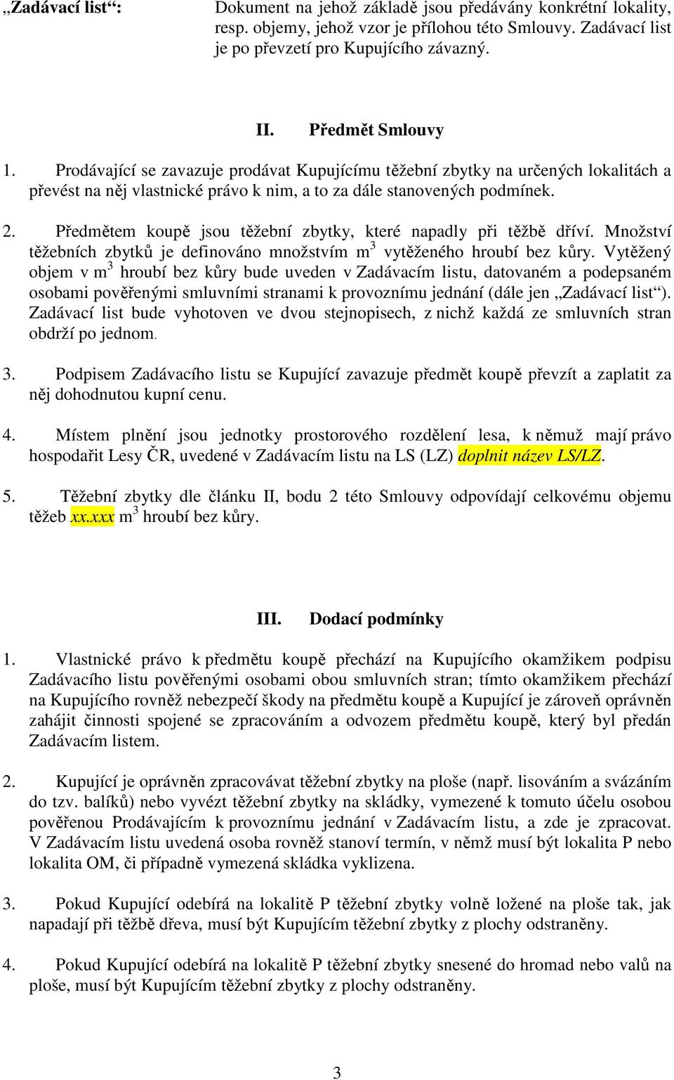 Předmětem koupě jsou těžební zbytky, které napadly při těžbě dříví. Množství těžebních zbytků je definováno množstvím m 3 vytěženého hroubí bez kůry.