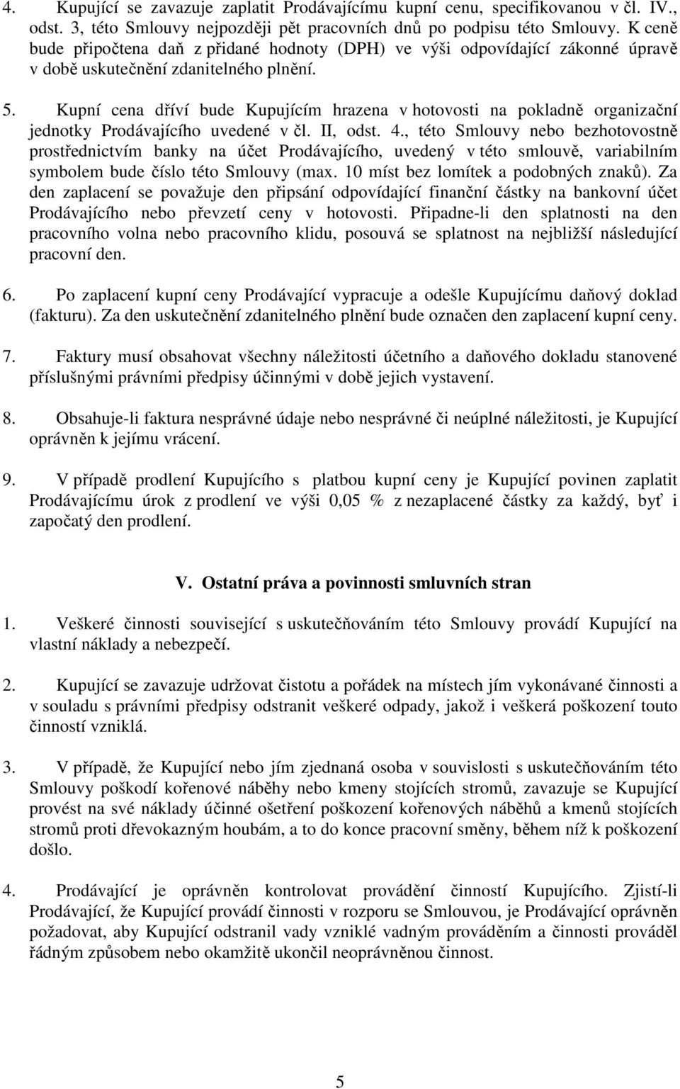 Kupní cena dříví bude Kupujícím hrazena v hotovosti na pokladně organizační jednotky Prodávajícího uvedené v čl. II, odst. 4.